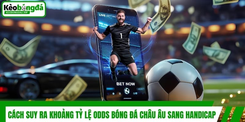 Odds Bóng Đá Là Gì? Giải Mã Tỷ Lệ Kèo Cược Đầy Đủ 4 Cách suy ra khoảng tỷ lệ Odds bóng đá châu Âu sang Handicap