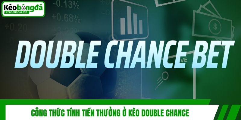 Kèo Double Chance - Cách Chơi Và Bí Quyết Thắng Lớn 3 Công thức tính tiền thưởng ở kèo double chance