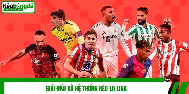 Kèo La Liga - Tham Gia Giải Trí Cá Cược Săn Thưởng Đỉnh Nóc 2 Giải đấu và hệ thống kèo La Liga