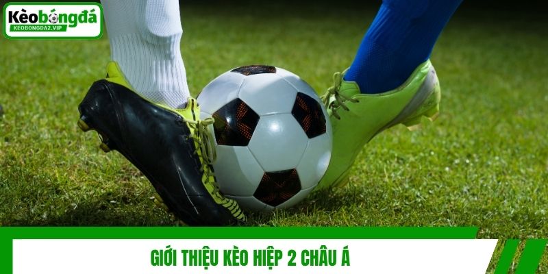 Kèo Hiệp 2 Châu Á - Hướng Dẫn Cách Soi Kèo Lật Kèo Chuẩn 2 Giới thiệu kèo hiệp 2 châu Á