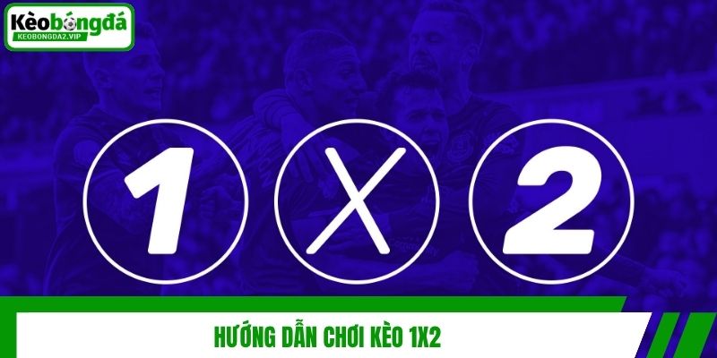 Kèo 1x2 - Khám Phá Cách Cá Độ Bóng Đá Siêu Hot 2026 3 Hướng dẫn chơi kèo 1x2