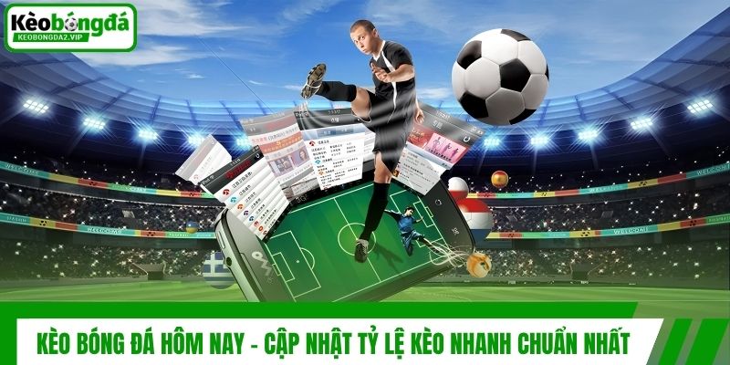 Kèo Bóng Đá Hôm Nay - Cập Nhật Tỷ Lệ Kèo Nhanh Chuẩn Nhất 1 Kèo Bóng Đá Hôm Nay - Cập Nhật Tỷ Lệ Kèo Nhanh Chuẩn Nhất