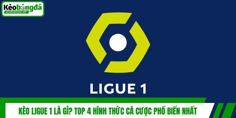 Kèo Ligue 1 Là Gì? Top 4 Hình Thức Cá Cược Phổ Biến Nhất 1 Kèo Ligue 1 Là Gì? Top 4 Hình Thức Cá Cược Phổ Biến Nhất