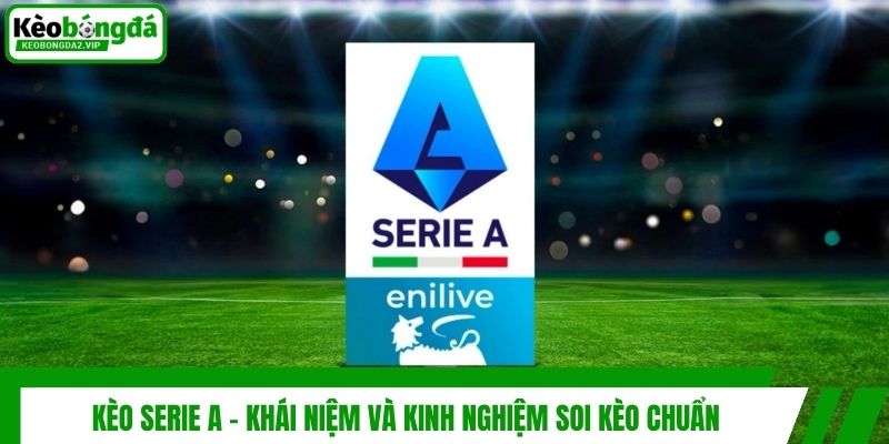 Kèo Serie A - Khái Niệm Và Kinh Nghiệm Soi Kèo Chuẩn 1 Kèo Serie A - Khái Niệm Và Kinh Nghiệm Soi Kèo Chuẩn