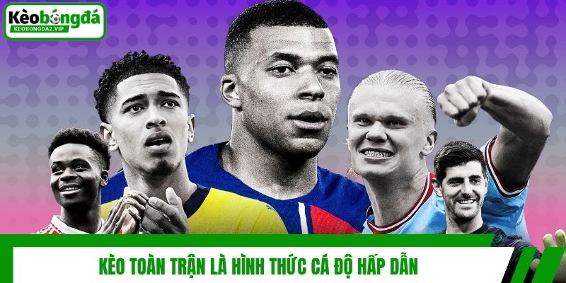 Kèo Toàn Trận - Bí Quyết Cá Độ Thắng Lớn Từ Kèo Bóng Đá 2 Kèo toàn trận là hình thức cá độ hấp dẫn
