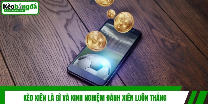 Kèo Xiên Là Gì Và Kinh Nghiệm Đánh Xiên Luôn Thắng 1 Kèo Xiên Là Gì Và Kinh Nghiệm Đánh Xiên Luôn Thắng