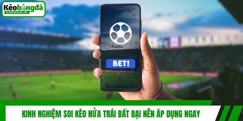 Kèo Nửa Trái Là Gì Và Bí Kíp Đặt Kèo Chấp 0.5 Luôn Thắng 4 Kinh nghiệm soi kèo nửa trái bất bại nên áp dụng ngay