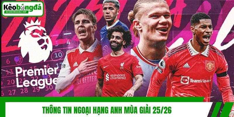 Tin Ngoại Hạng Anh 2026 | Diễn Biến Vòng 35 Mới Nhất 2 Thông tin Ngoại Hạng Anh mùa giải 25/26