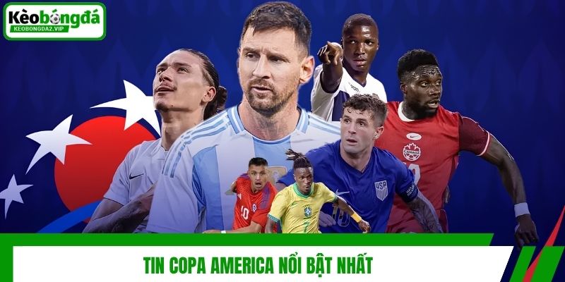 Tin Copa America Mới Nhật Và Diễn Biến Đáng Chú Ý 4 Tin Copa America nổi bật nhất