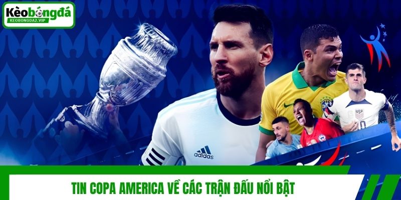 Tin Copa America Mới Nhật Và Diễn Biến Đáng Chú Ý 3 Tin Copa America về các trận đấu nổi bật