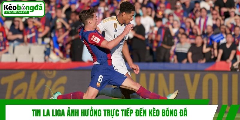Tin La Liga Mới Nhất: Cập Nhật Về Giải VĐQG Tây Ban Nha 4 Tin La Liga ảnh hưởng trực tiếp đến kèo bóng đá