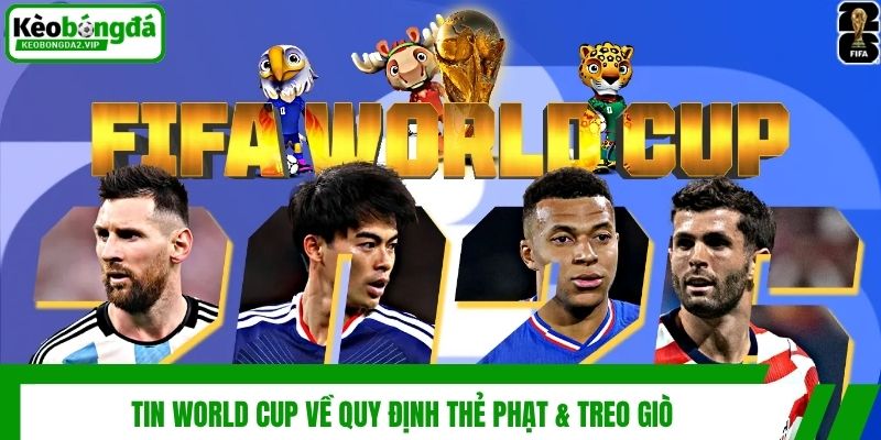 Tin World Cup - Cập Nhật Mới Về Giải Đấu Hot Nhất Hành Tinh 4 Tin World Cup về quy định thẻ phạt & treo giò