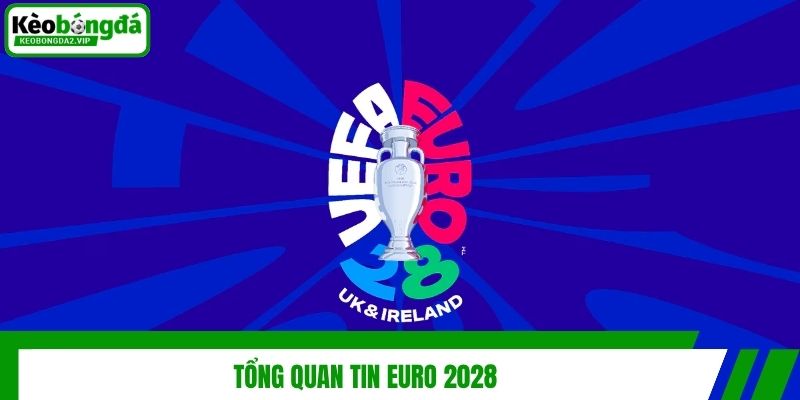 Tin Euro | Cập Nhật Mùa Giải 2028 Sắp Diễn Ra Có Gì Mới 2 Tổng quan tin Euro 2028