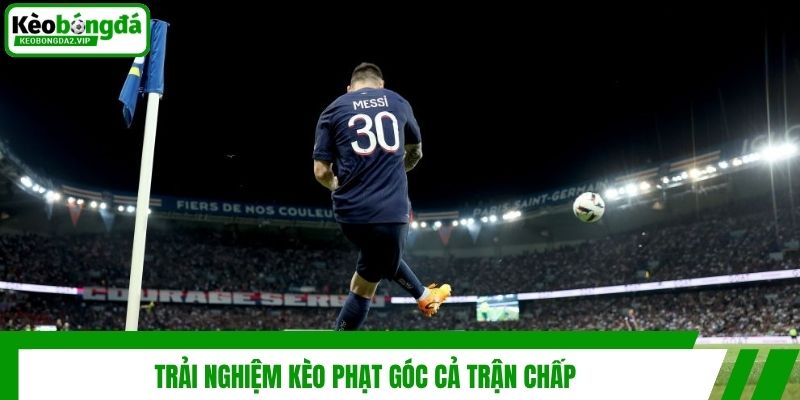 Kèo Phạt Góc Cả Trận Là Gì? Bí Quyết Cực Hiệu Quả Từ Cao Thủ 3 Trải nghiệm kèo phạt góc cả trận chấp